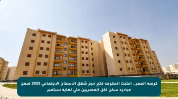 فرصة العمر.. أعلنت الحكومة فتح حجز شقق الإسكان الاجتماعي 2025 ضمن مبادرة سكن لكل المصريين حتى نهاية سبتمبر